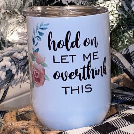 Hold on let me overthink this Wine Tumbler