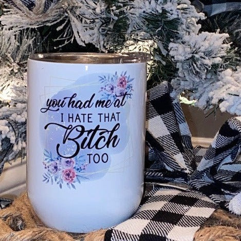 You ad me at I hate that bitch too Wine Tumbler